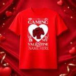 Gaming Is My Valentine – Personalized T-Shirt
