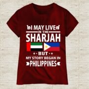 I May Live in Dubai But My Story Began in Philippines T-Shirt - Image 6