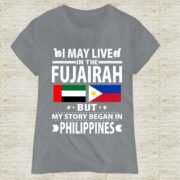 I May Live in Dubai But My Story Began in Philippines T-Shirt - Image 10